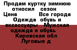 Продам куртку зимнюю, относил 1 сезон . › Цена ­ 1 500 - Все города Одежда, обувь и аксессуары » Мужская одежда и обувь   . Кировская обл.,Луговые д.